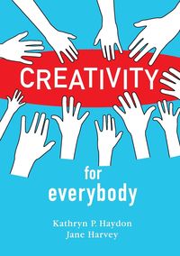 Creativity for Everybody - Haydon Kathryn P.