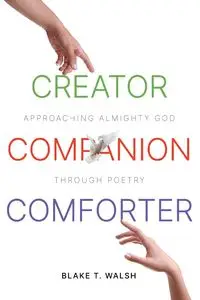 Creator, Companion, Comforter - Blake T. Walsh