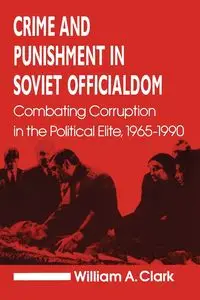 Crime and Punishment in Soviet Officialdom - Clark William A.