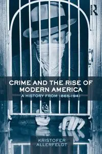 Crime and the Rise of Modern America - Kristofer Allerfeldt