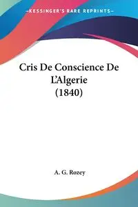 Cris De Conscience De L'Algerie (1840) - Rozey A. G.