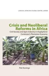 Crisis and Neoliberal Reforms in Africa. Civil Society and Agro-Industry in Anglophone Cameroon's Plantation Economy - Konings Piet