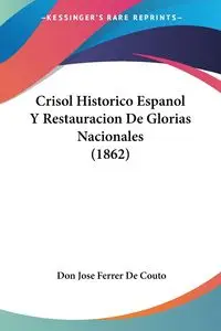 Crisol Historico Espanol Y Restauracion De Glorias Nacionales (1862) - Don Jose De Couto Ferrer