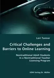 Critical Challenges and Barriers to Online Learning- Nontraditional Adult Students in a Nontraditional Teacher Licensing Program - Tanner Lori