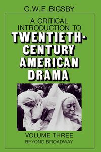 Critical Introduction to Twentieth-Century American Drama - Bigsby C. W. E.