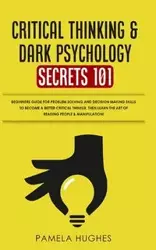 Critical Thinking & Dark Psychology Secrets 101 - Pamela Hughes