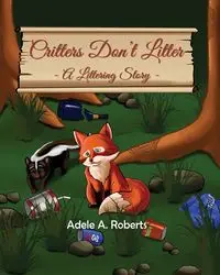 Critters  Don't  Litter - Adele A. Roberts