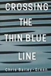 Crossing The Thin Blue Line - Chris Bailey-Green