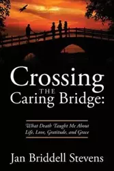 Crossing the Caring Bridge - Jan Stevens Briddell