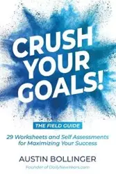 Crush Your Goals! The Field Guide - Austin Bollinger