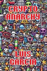 Crypto Anarchy - Luis Garcia