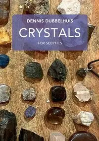 Crystals for Sceptics - Dennis Dubbelhuis