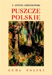 Cuda Polski. Puszcze polskie - Antoni Ferdynand Ossendowski