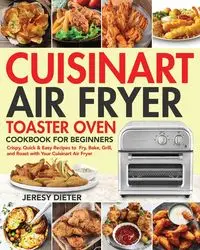 Cuisinart Air Fryer Toaster Oven Cookbook for Beginners - Dieter Jeresy