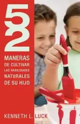 Cultivar las Habilidades Naturales de su Hijo = 52 Ways to Nurture Your Child's Natural Abilities - Kenneth L. Luck