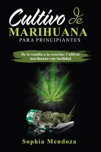 Cultivo de  Marihuana  Para Principiantes - Sophia Mendoza