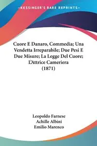 Cuore E Danaro, Commedia; Una Vendetta Irreparabile; Due Pesi E Due Misure; La Legge Del Cuore; L'Attrice Cameriera (1871) - Leopoldo Farnese