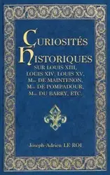 Curiosités historiques sur Louis XIII, Louis XIV, Louis XV, Mme de Maintenon, Mme de Pompadour, Mme du Barry, etc. - Le Roi Joseph-Adrien