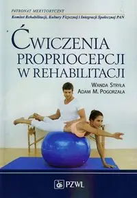 Ćwiczenia propriocepcji w rehabilitacji - Wanda Stryła, Adam M. Pogorzała