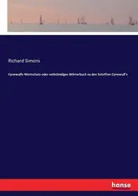 Cynewulfs Wortschatz oder vollständiges Wörterbuch zu den Schriften Cynewulf's - Richard Simons