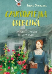 Czarodziejka osobliwa. Opowieść o M. konopnickiej - Beata Ostrowicka, Magdalena Pilch