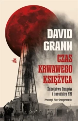 Czas krwawego księżyca. Zabójstwa Osagów... - David Grann