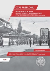 Czas przełomu. Destalinizacja, rok 1956 i koniec odwilży w województwie stalinogrodzkim/katowickim (1953–1961). Tom 1. Schyłek stalinizmu i początek odwilży (1953-1955) - Tomasz Kurpierz