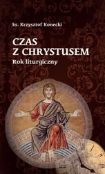 Czas z Chrystusem. Rok liturgiczny - Krzysztof Konecki