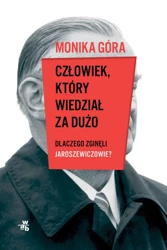 Człowiek, który wiedział za dużo. Dlaczego zginęli Jaroszewiczowie - Monika Góra