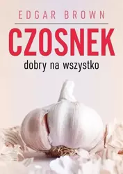 Czosnek dobry na wszystko - Edgar Brown