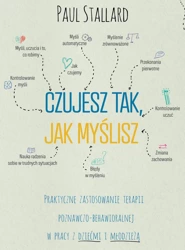 Czujesz tak, jak myślisz Praktyczne zastosowanie terapii poznawczo-behawioralnej w pracy z dziećmi i młodzieżą - Paul Stallard