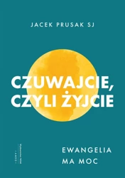 Czuwajcie, czyli żyjcie. Ewangelia ma moc - Jacek Prusak SJ