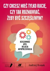 Czy chcesz mieć tylko rację, czy tak rozmawiać, żeby być szczęśliwym (Wersja elektroniczna (PDF)) - Andrzej Fesnak