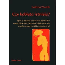 Czy kobieta istnieje? Spór o pojęcie kobiecości pomiędzy esencjalizmem i antyesencjalizmem współczesnej myśli feministycznej - Justyna Wodzik