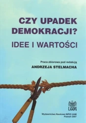 Czy upadek demokracji? Idee i wartości - red. Andrzej Stelmach