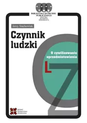 Czynnik ludzki. O cywilizowaniu uprzedmiotowienia - Jerzy Stachowiak