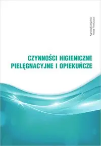 Czynności higieniczne, pielęgnacyjne i opiekuńcze - Agnieszka Rychlik, Iwona Pawluczuk