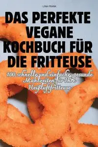 DAS PERFEKTE VEGANE KOCHBUCH FÜR DIE FRITTEUSE - LINA FRANK