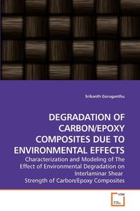 DEGRADATION OF CARBON/EPOXY COMPOSITES DUE TO ENVIRONMENTAL EFFECTS - Goruganthu Srikanth