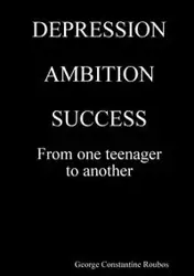 DEPRESSION, AMBITION, SUCCESS from One Teenager to Another - George Roubos Constantine