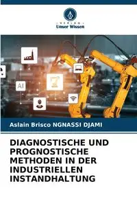 DIAGNOSTISCHE UND PROGNOSTISCHE METHODEN IN DER INDUSTRIELLEN INSTANDHALTUNG - NGNASSI DJAMI Aslain Brisco