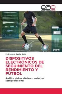 DISPOSITIVOS ELECTRÓNICOS DE SEGUIMIENTO DEL RENDIMIENTO Y FÚTBOL - Pedro Reche Soto José