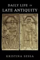 Daily Life in Late Antiquity - Kristina Sessa