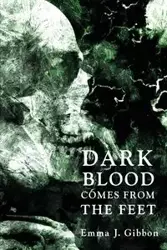 Dark Blood Comes from the Feet - Emma J. Gibbon