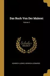 Das Buch Von Der Malerei; Volume 3 - Ludwig Heinrich