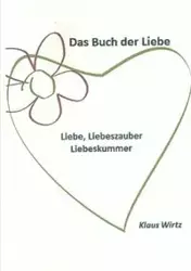 Das Buch der Liebe Liebe, Liebeszauber, Liebeskummer - Wirtz Klaus