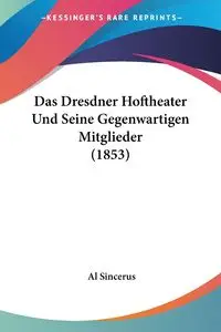 Das Dresdner Hoftheater Und Seine Gegenwartigen Mitglieder (1853) - Al Sincerus