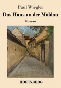 Das Haus an der Moldau - Paul Wiegler