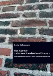 Das Kosovo zwischen Standard und Status - vom bewaffneten Konflikt in die unsichere Demokratie. - Kellermann Beate