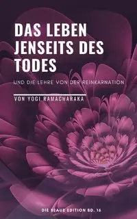 Das Leben jenseits des Todes - Ramacharaka Yogi